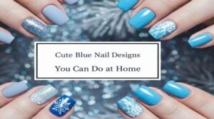 Cute Blue Nail Designs You Can Do at Home