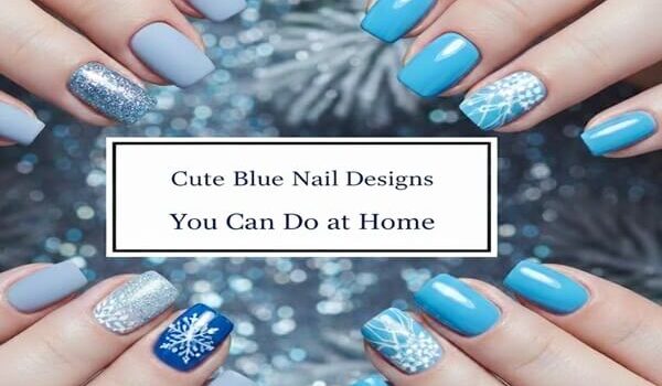 Cute Blue Nail Designs You Can Do at Home
