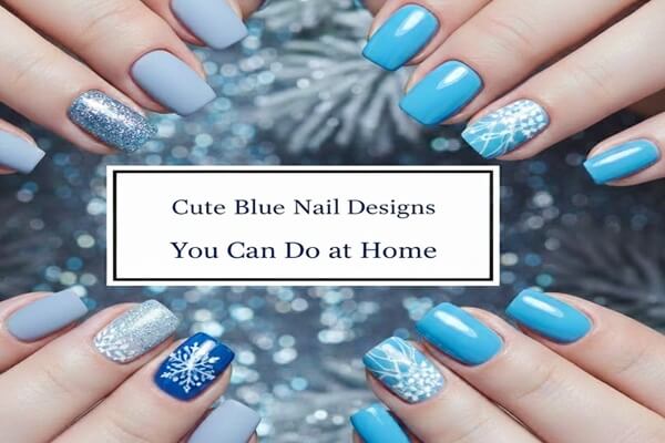 Cute Blue Nail Designs You Can Do at Home